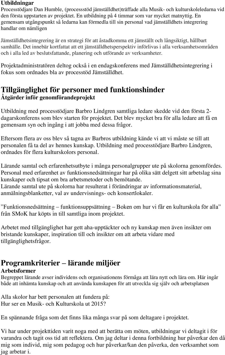 En gemensam utgångspunkt så ledarna kan förmedla till sin personal vad jämställdhets integrering handlar om nämligen Jämställdhetsintegrering är en strategi för att åstadkomma ett jämställt och