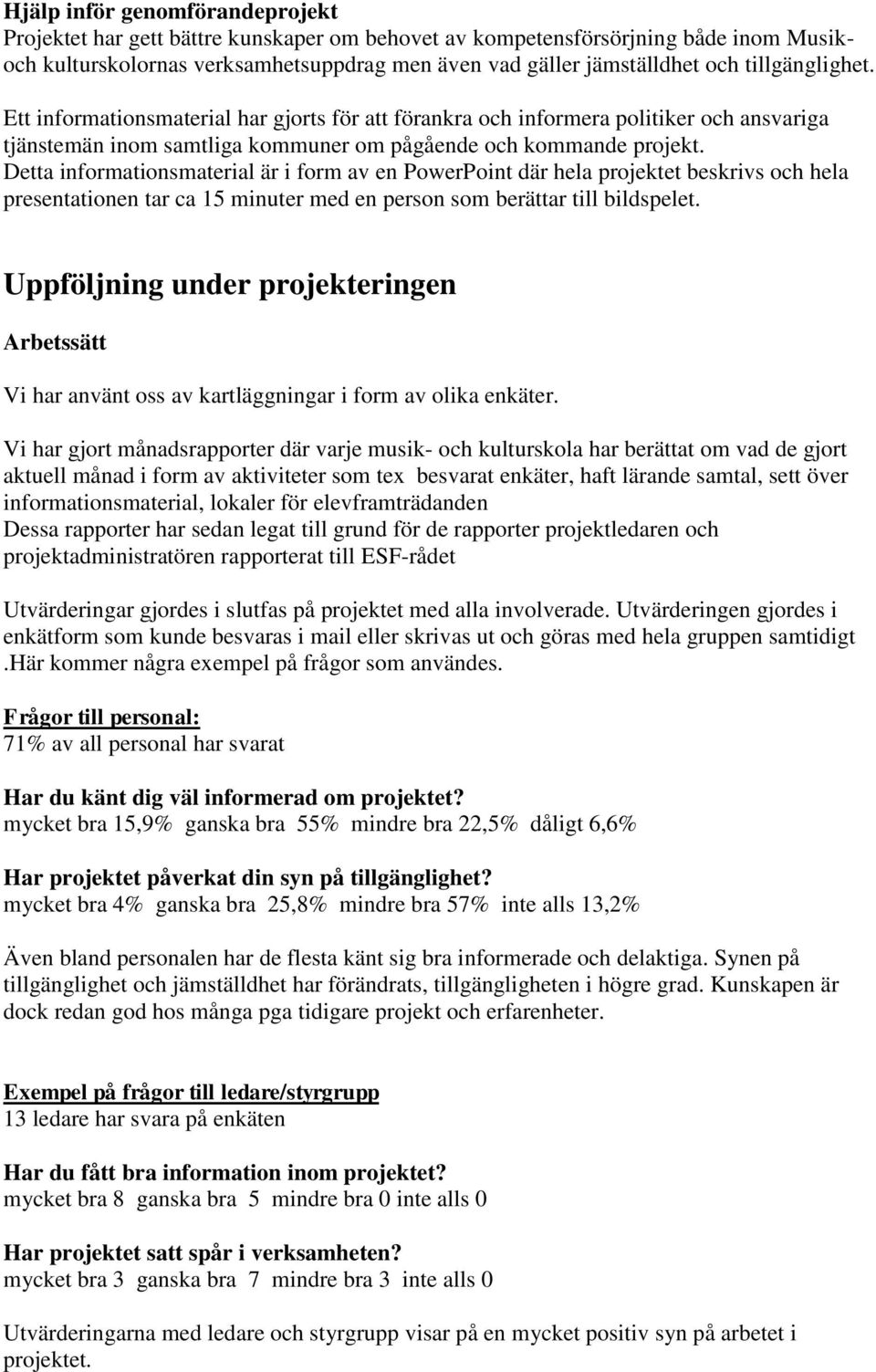 Detta informationsmaterial är i form av en PowerPoint där hela projektet beskrivs och hela presentationen tar ca 15 minuter med en person som berättar till bildspelet.