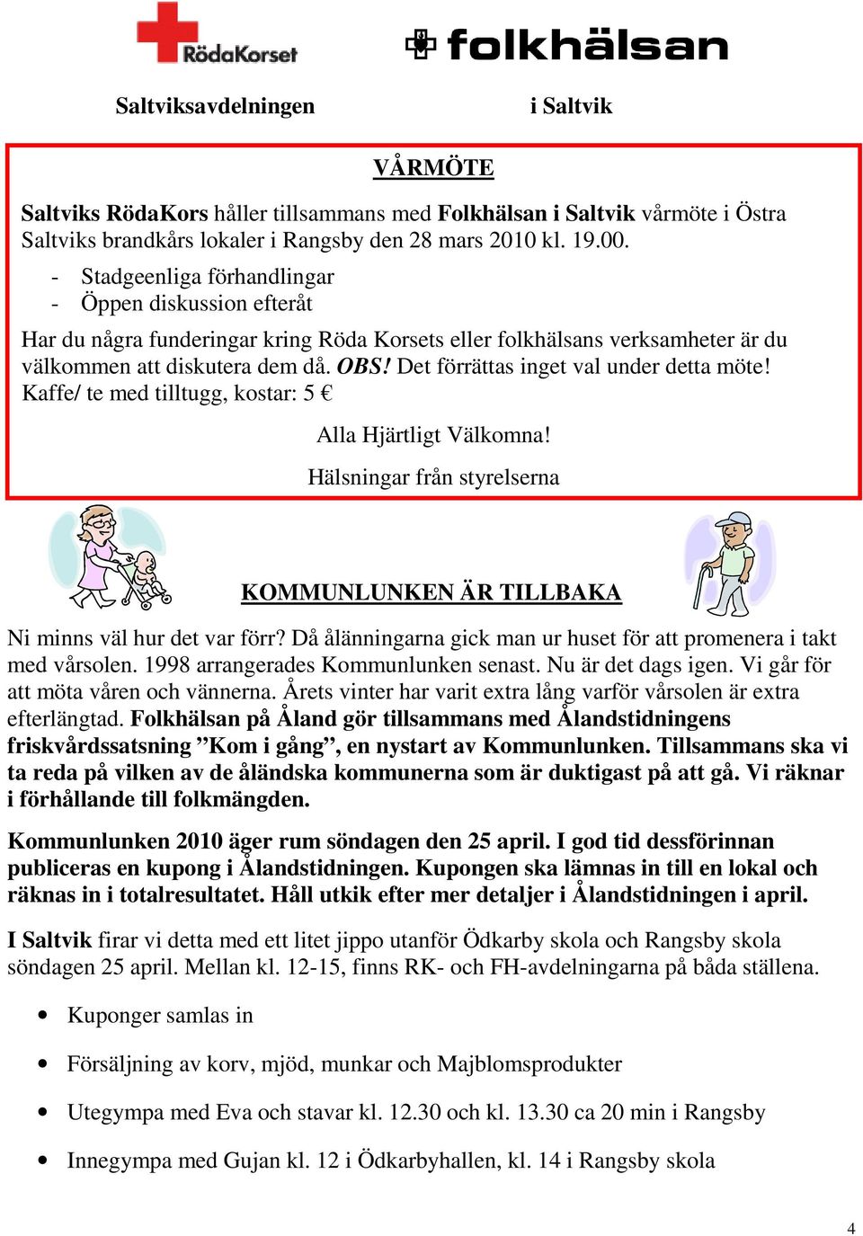 Det förrättas inget val under detta möte! Kaffe/ te med tilltugg, kostar: 5 Alla Hjärtligt Välkomna! Hälsningar från styrelserna KOMMUNLUNKEN ÄR TILLBAKA Ni minns väl hur det var förr?