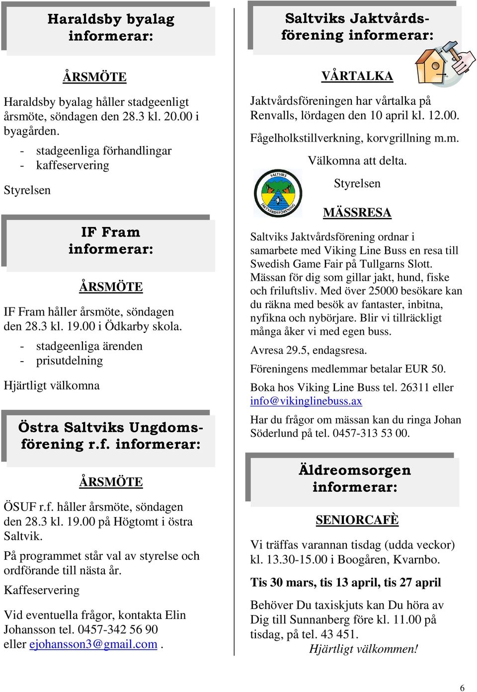- stadgeenliga ärenden - prisutdelning Hjärtligt välkomna ÅRSMÖTE ÖSUF r.f. håller årsmöte, söndagen den 28.3 kl. 19.00 på Högtomt i östra Saltvik.