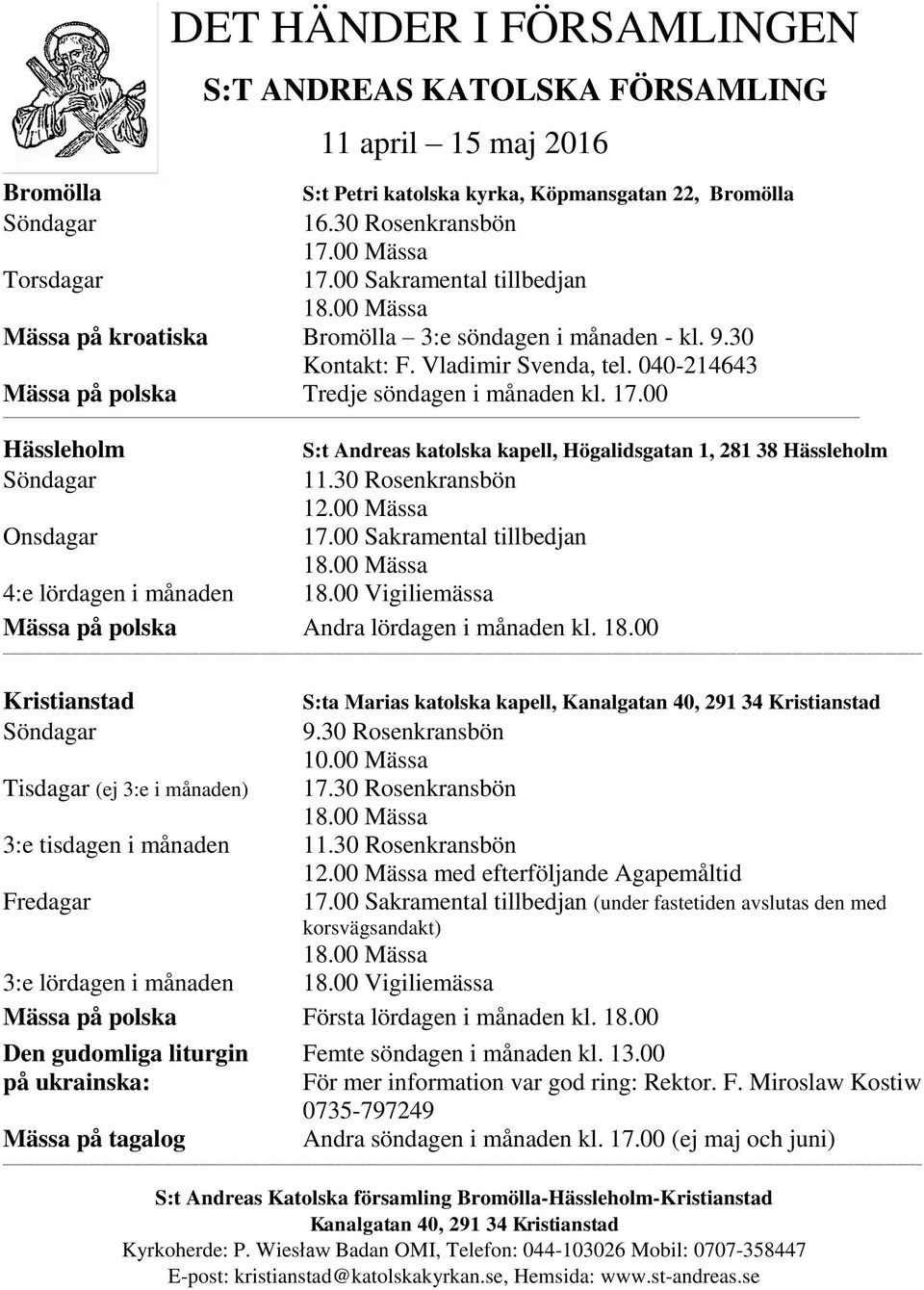 00 Söndagar Onsdagar S:t Andreas katolska kapell, Högalidsgatan 1, 281 38 11.30 Rosenkransbön 12.00 Mässa 17.00 Sakramental tillbedjan 18.00 Mässa 4:e lördagen i månaden 18.