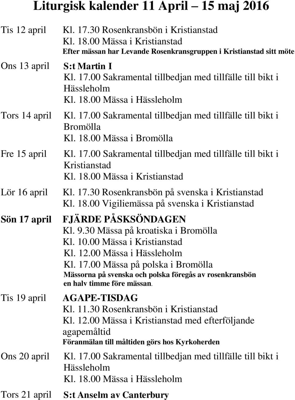 18.00 Vigiliemässa på svenska i FJÄRDE PÅSKSÖNDAGEN Kl. 9.30 Mässa på kroatiska i Kl. 12.00 Mässa i Kl. 17.