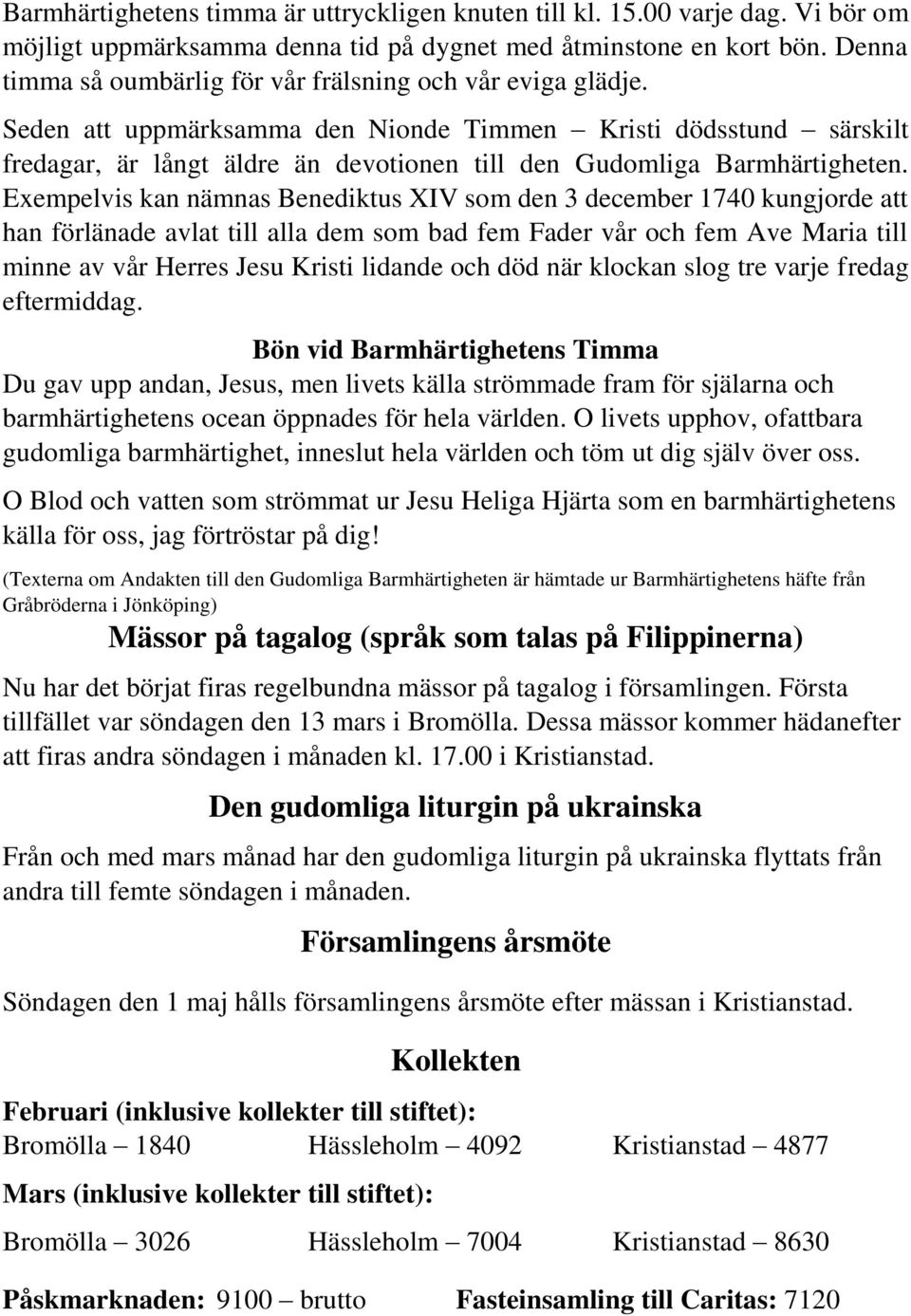 Seden att uppmärksamma den Nionde Timmen Kristi dödsstund särskilt fredagar, är långt äldre än devotionen till den Gudomliga Barmhärtigheten.