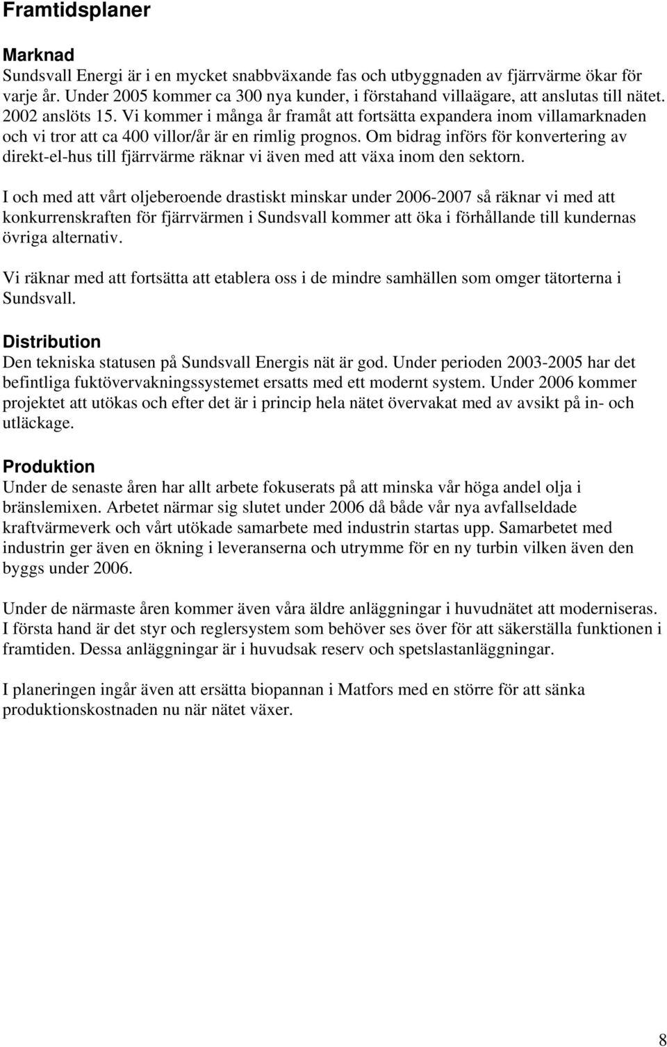 Vi kommer i många år framåt att fortsätta expandera inom villamarknaden och vi tror att ca 400 villor/år är en rimlig prognos.