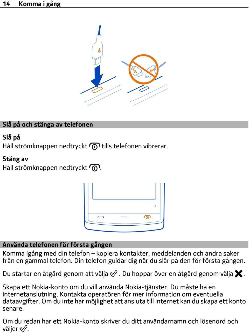 Din telefon guidar dig när du slår på den för första gången. Du startar en åtgärd genom att välja. Du hoppar över en åtgärd genom välja.