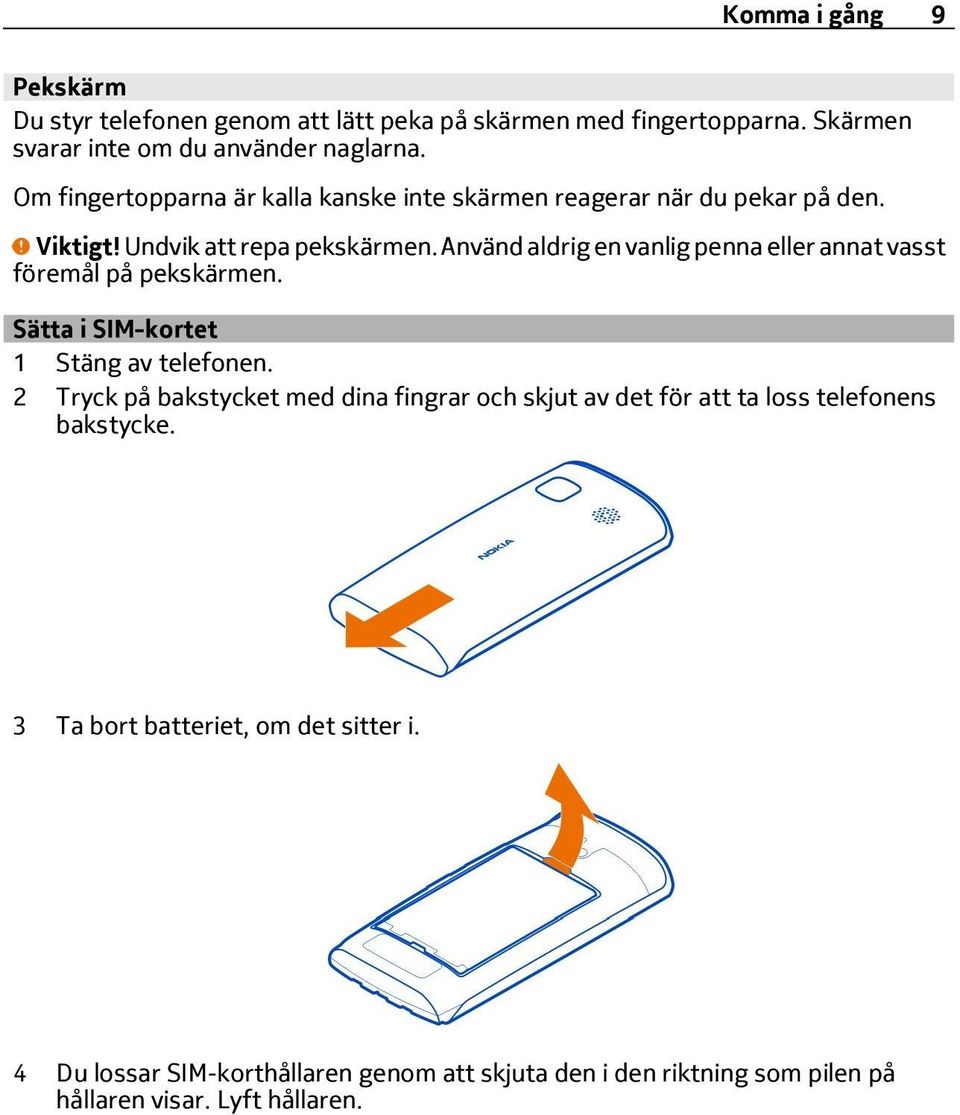 Använd aldrig en vanlig penna eller annat vasst föremål på pekskärmen. Sätta i SIM-kortet 1 Stäng av telefonen.