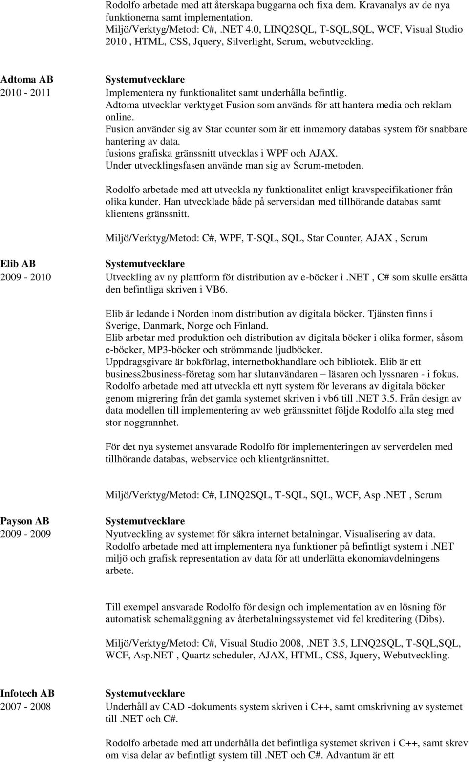 Adtoma utvecklar verktyget Fusion som används för att hantera media och reklam online. Fusion använder sig av Star counter som är ett inmemory databas system för snabbare hantering av data.