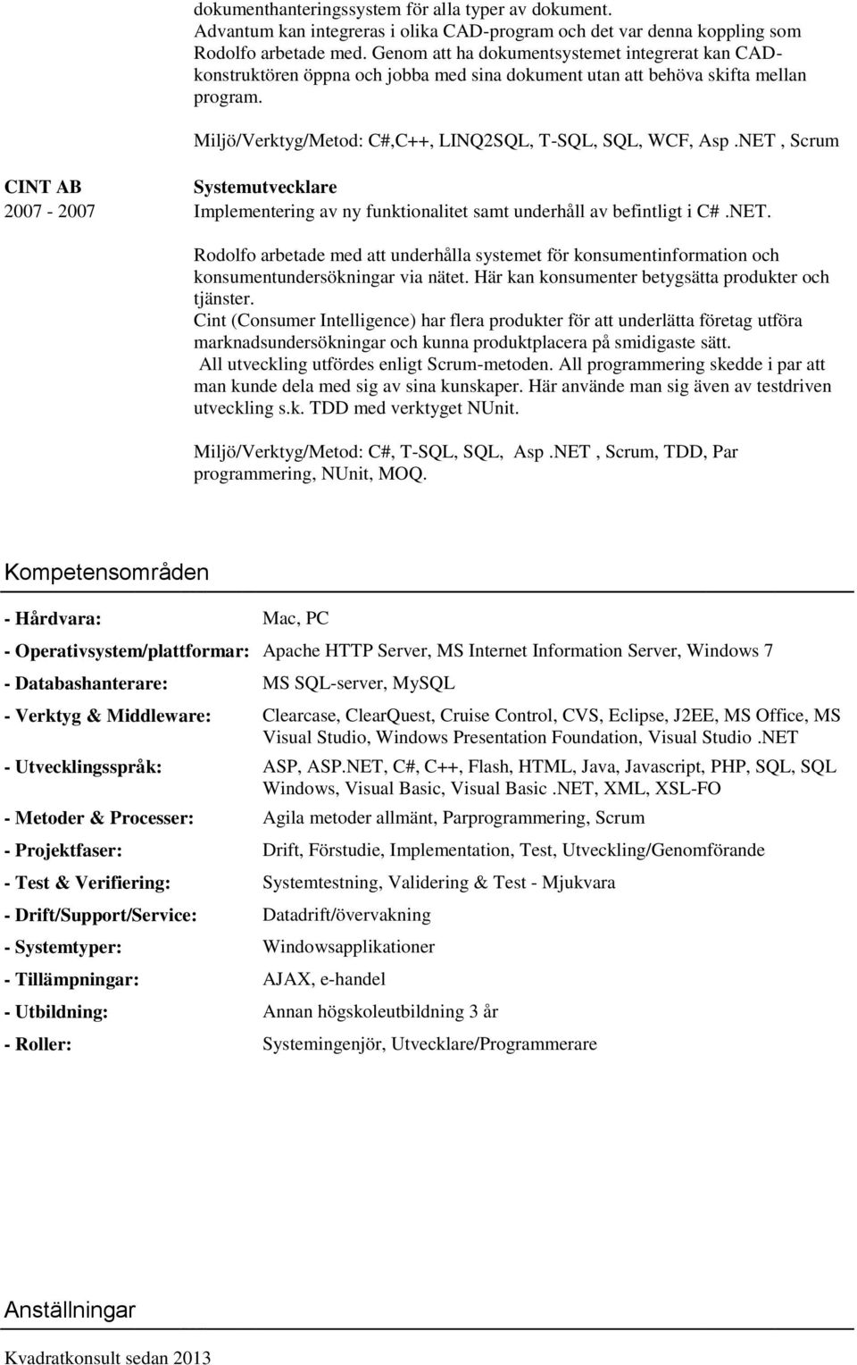 NET, Scrum CINT AB 2007-2007 Implementering av ny funktionalitet samt underhåll av befintligt i C#.NET. Rodolfo arbetade med att underhålla systemet för konsumentinformation och konsumentundersökningar via nätet.