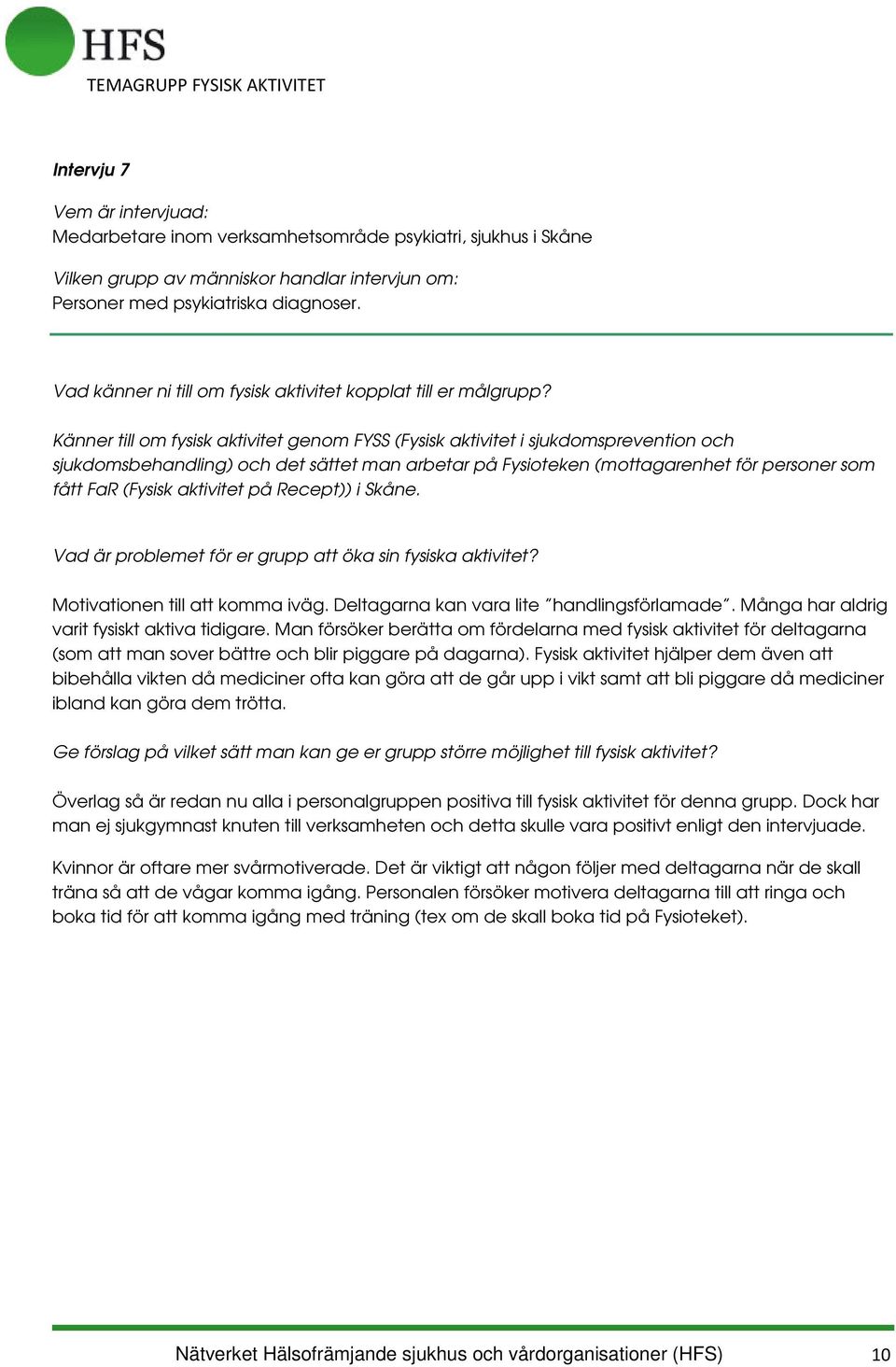 aktivitet på Recept)) i Skåne. Motivationen till att komma iväg. Deltagarna kan vara lite handlingsförlamade. Många har aldrig varit fysiskt aktiva tidigare.