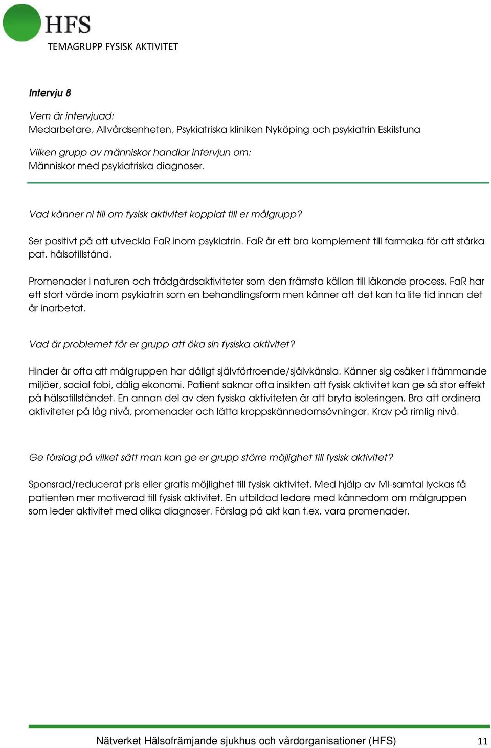 FaR har ett stort värde inom psykiatrin som en behandlingsform men känner att det kan ta lite tid innan det är inarbetat. Hinder är ofta att målgruppen har dåligt självförtroende/självkänsla.