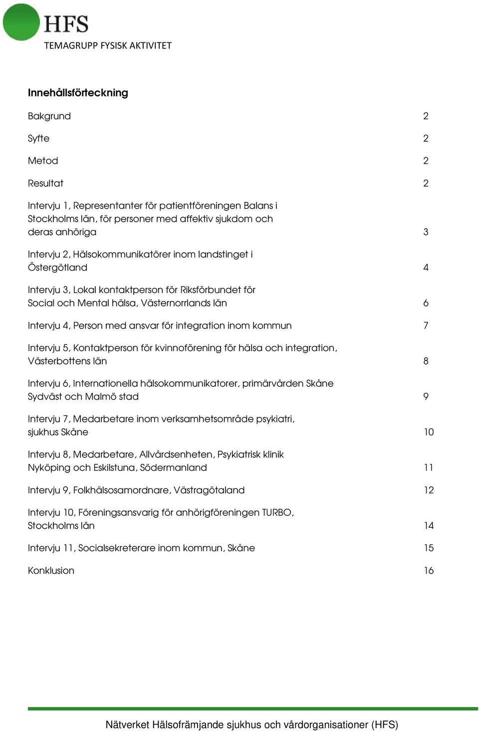 integration inom kommun 7 Intervju 5, Kontaktperson för kvinnoförening för hälsa och integration, Västerbottens län 8 Intervju 6, Internationella hälsokommunikatorer, primärvården Skåne Sydväst och