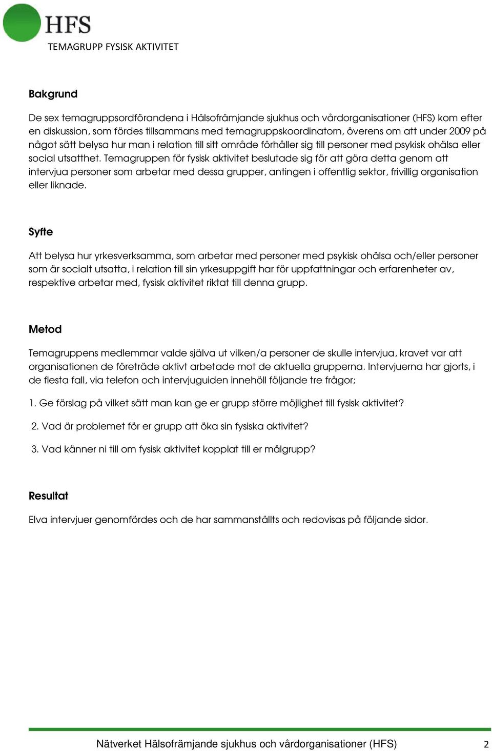 Temagruppen för fysisk aktivitet beslutade sig för att göra detta genom att intervjua personer som arbetar med dessa grupper, antingen i offentlig sektor, frivillig organisation eller liknade.