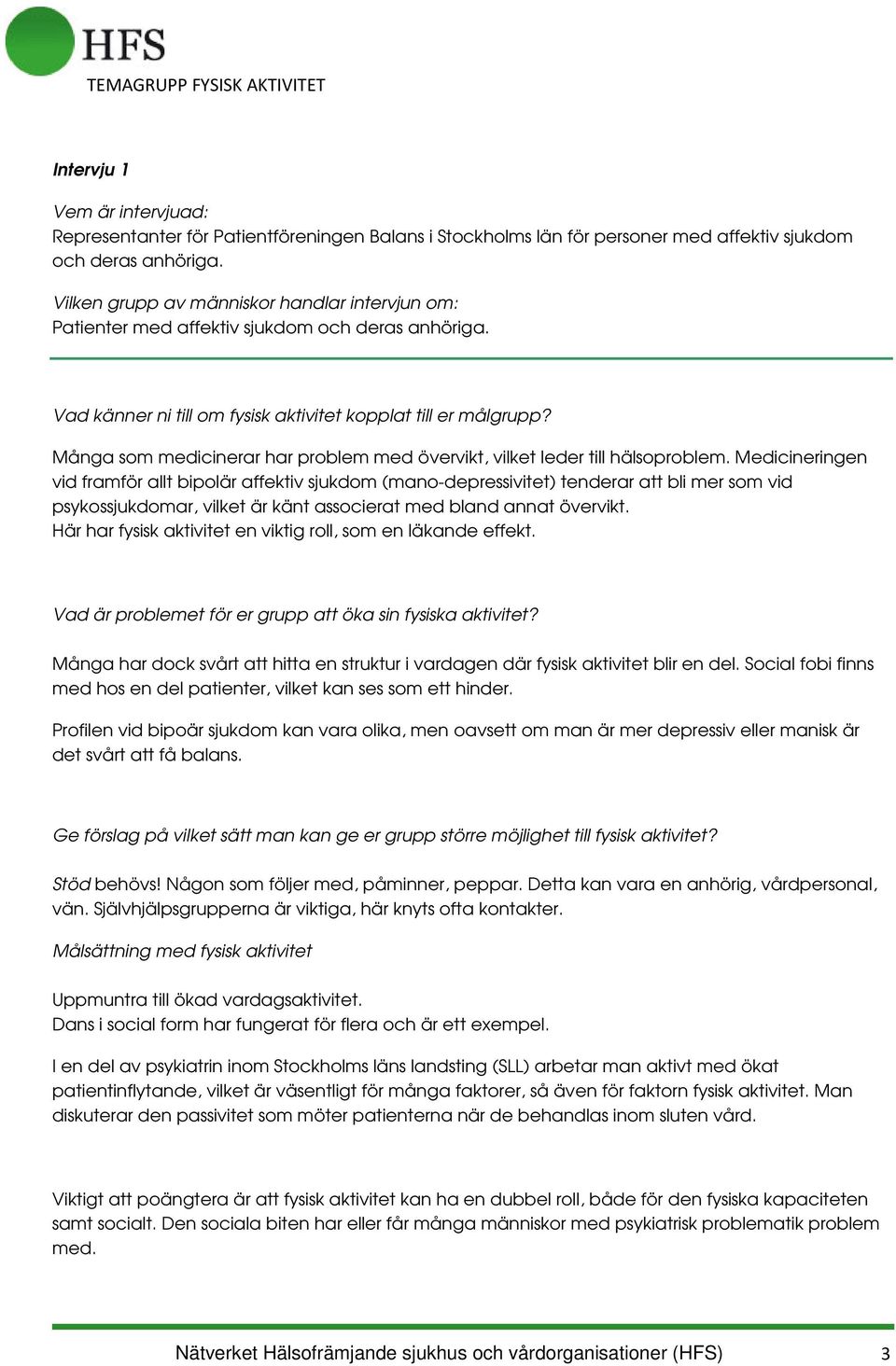 Medicineringen vid framför allt bipolär affektiv sjukdom (mano-depressivitet) tenderar att bli mer som vid psykossjukdomar, vilket är känt associerat med bland annat övervikt.