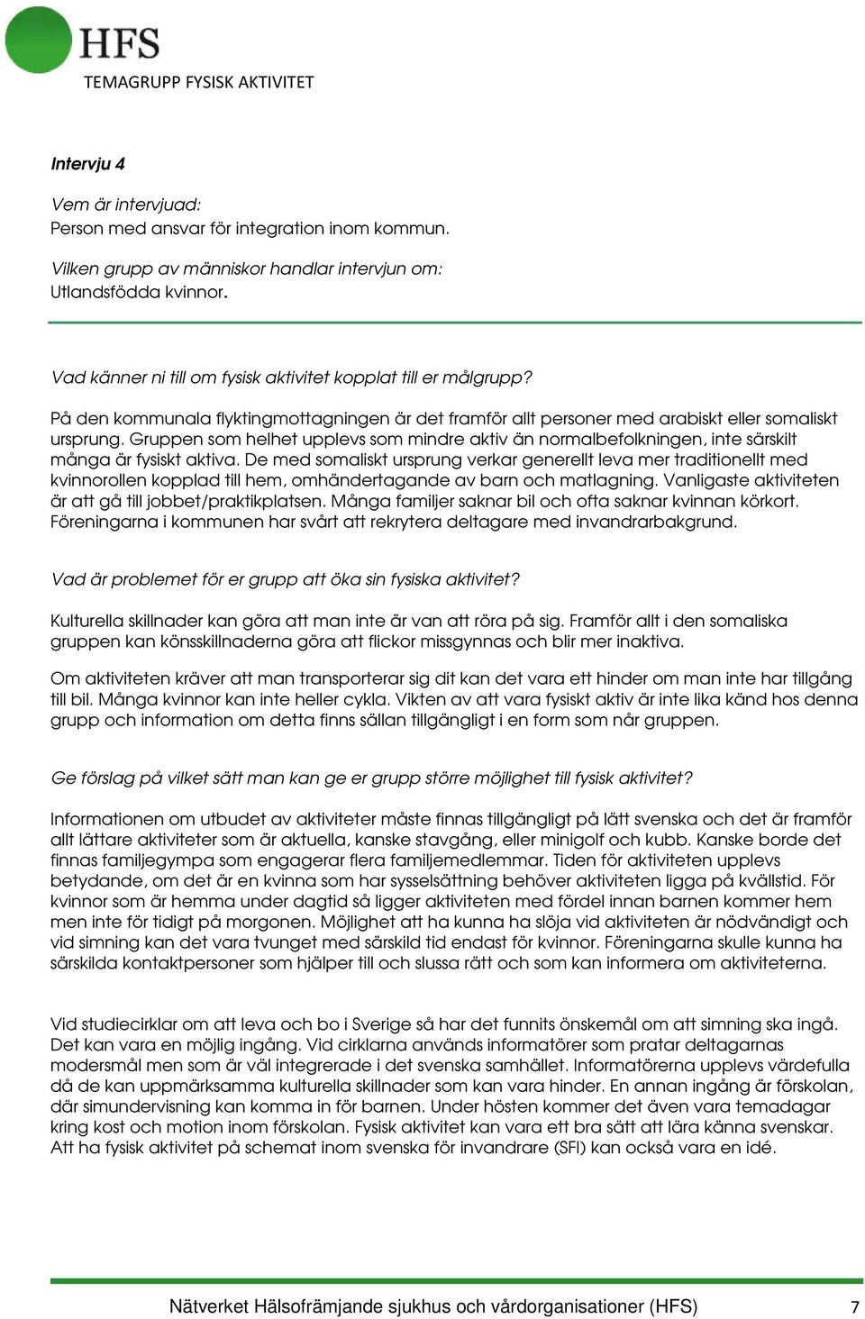 De med somaliskt ursprung verkar generellt leva mer traditionellt med kvinnorollen kopplad till hem, omhändertagande av barn och matlagning.