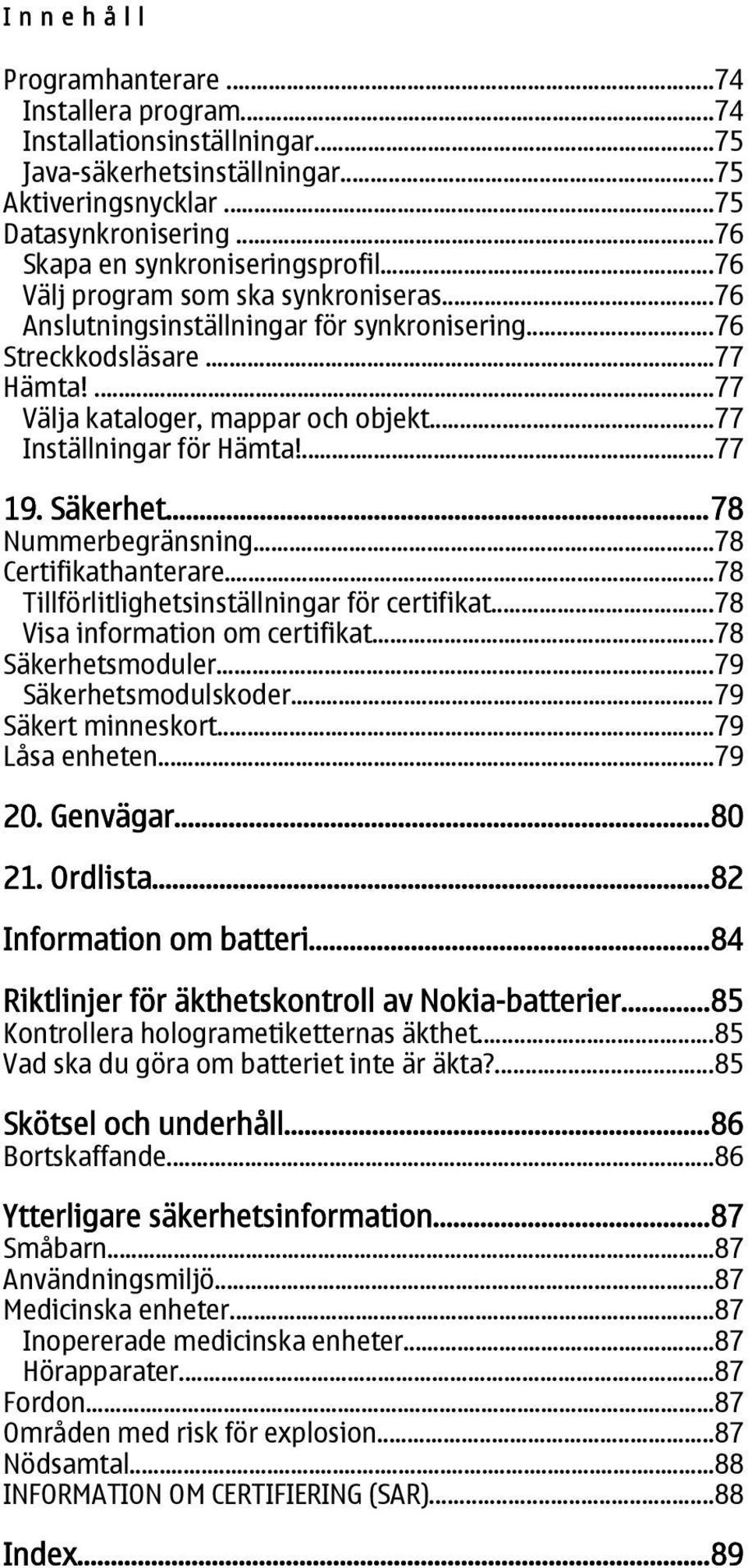 ..77 Inställningar för Hämta!...77 19. Säkerhet...78 Nummerbegränsning...78 Certifikathanterare...78 Tillförlitlighetsinställningar för certifikat...78 Visa information om certifikat.