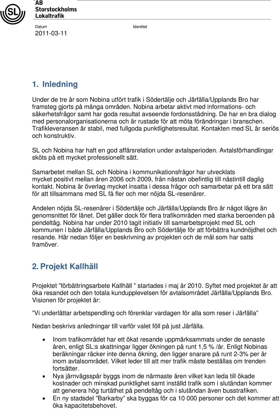 De har en bra dialog med personalorganisationerna och är rustade för att möta förändringar i branschen. Trafikleveransen är stabil, med fullgoda punktlighetsresultat.