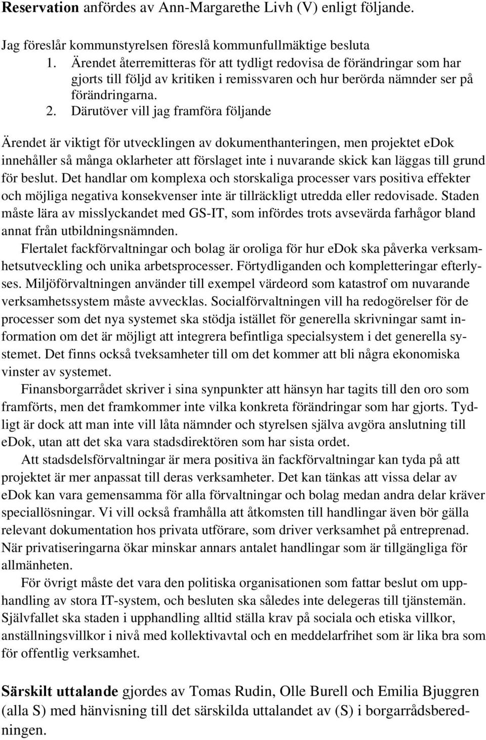 Därutöver vill jag framföra följande Ärendet är viktigt för utvecklingen av dokumenthanteringen, men projektet edok innehåller så många oklarheter att förslaget inte i nuvarande skick kan läggas till