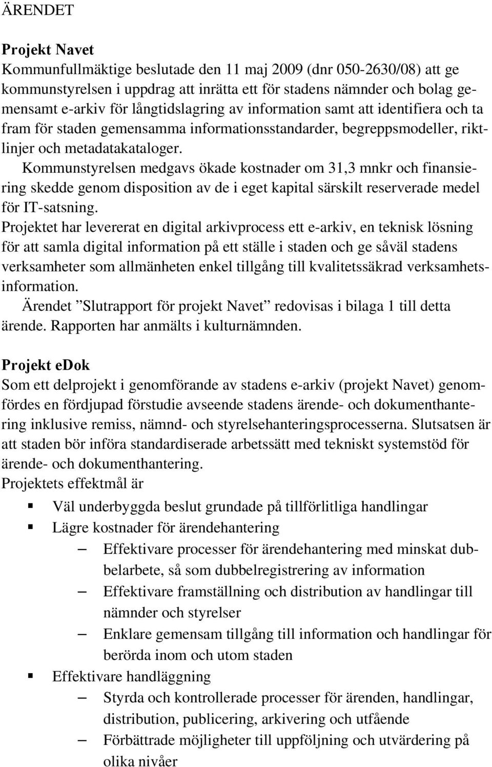 Kommunstyrelsen medgavs ökade kostnader om 31,3 mnkr och finansiering skedde genom disposition av de i eget kapital särskilt reserverade medel för IT-satsning.