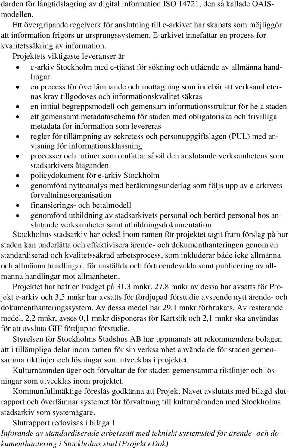 Projektets viktigaste leveranser är e-arkiv Stockholm med e-tjänst för sökning och utfående av allmänna handlingar en process för överlämnande och mottagning som innebär att verksamheternas krav
