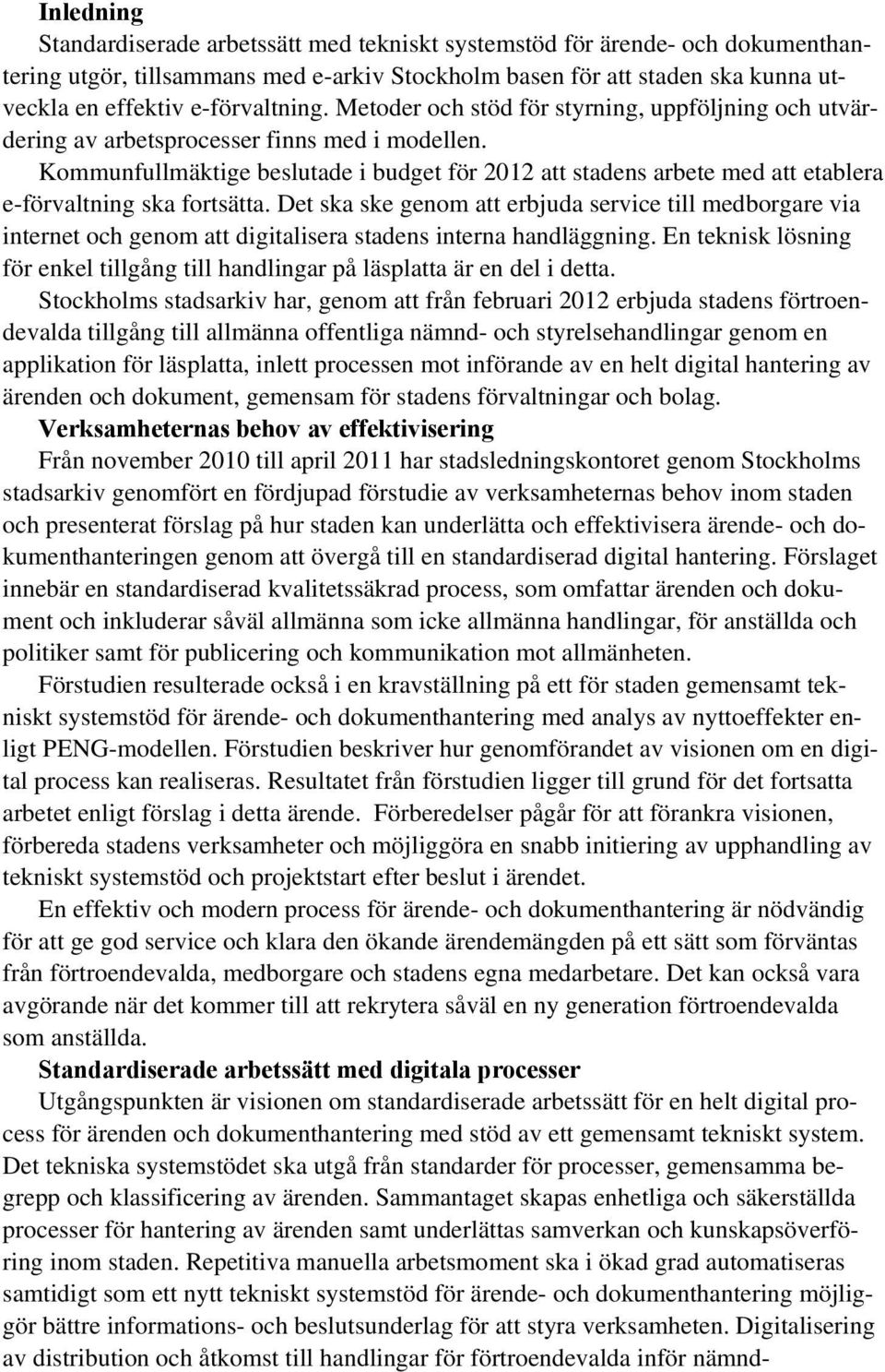 Kommunfullmäktige beslutade i budget för 2012 att stadens arbete med att etablera e-förvaltning ska fortsätta.