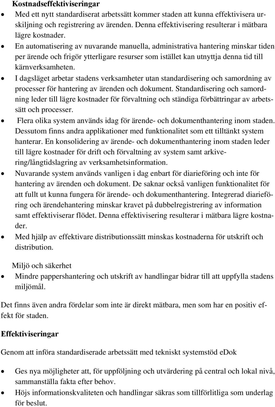 En automatisering av nuvarande manuella, administrativa hantering minskar tiden per ärende och frigör ytterligare resurser som istället kan utnyttja denna tid till kärnverksamheten.