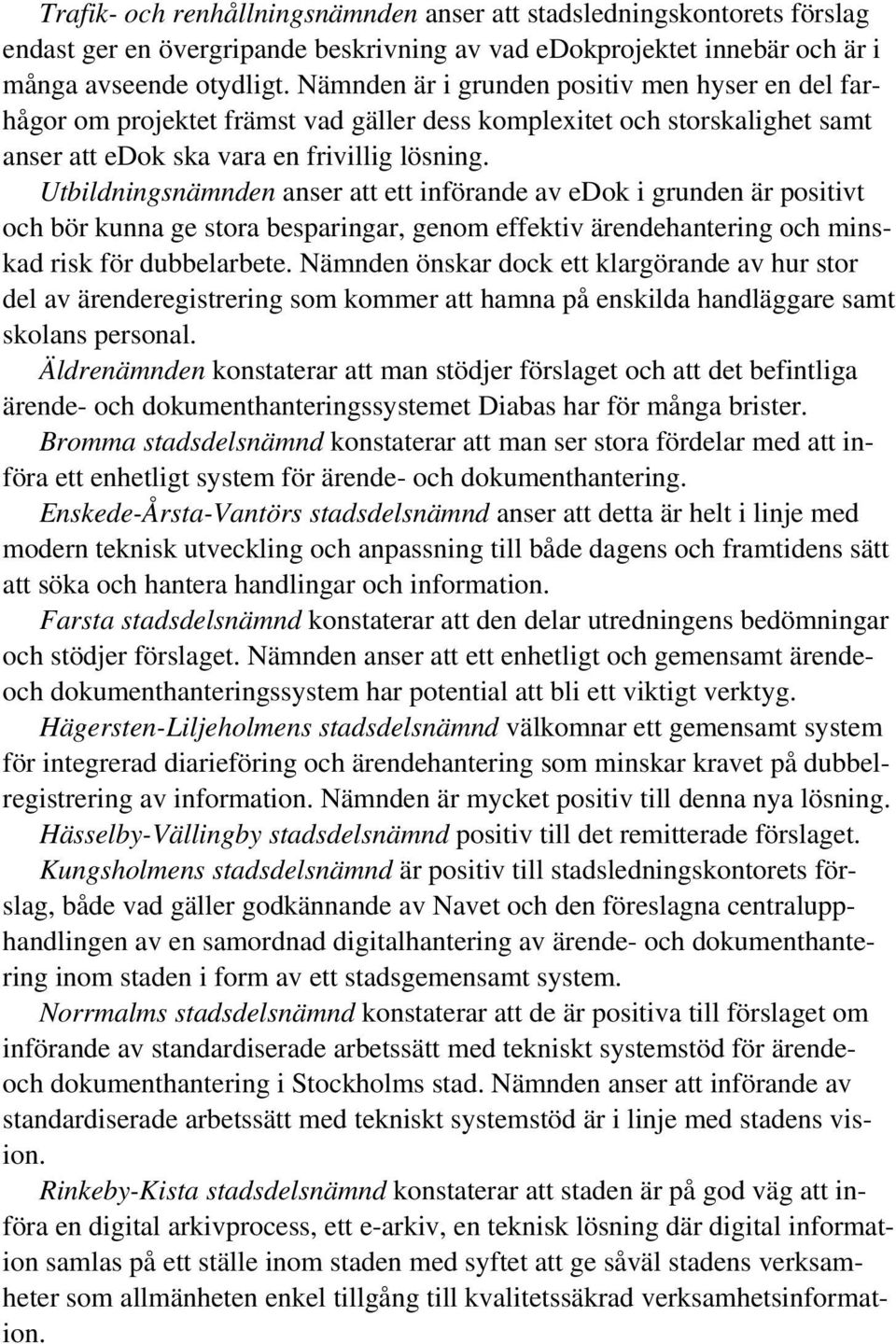 Utbildningsnämnden anser att ett införande av edok i grunden är positivt och bör kunna ge stora besparingar, genom effektiv ärendehantering och minskad risk för dubbelarbete.