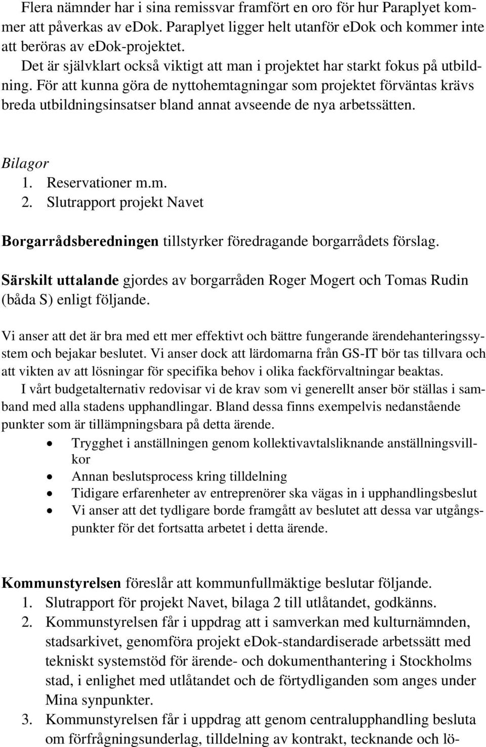 För att kunna göra de nyttohemtagningar som projektet förväntas krävs breda utbildningsinsatser bland annat avseende de nya arbetssätten. Bilagor 1. Reservationer m.m. 2.