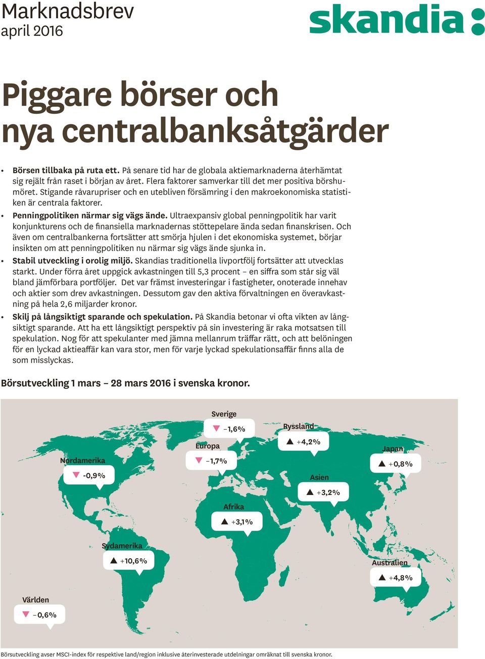 Penningpolitiken närmar sig vägs ände. Ultraexpansiv global penningpolitik har varit konjunkturens och de finansiella marknadernas stöttepelare ända sedan finanskrisen.