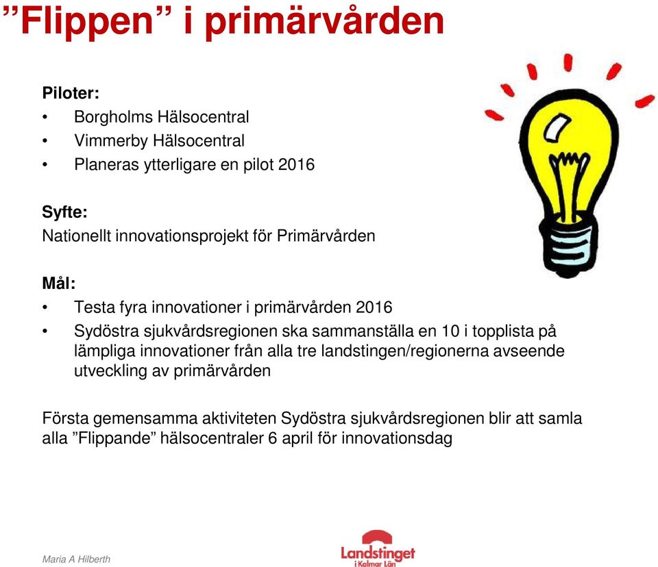 ska sammanställa en 10 i topplista på lämpliga innovationer från alla tre landstingen/regionerna avseende utveckling av