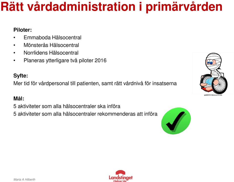 tid för vårdpersonal till patienten, samt rätt vårdnivå för insatserna Mål: 5