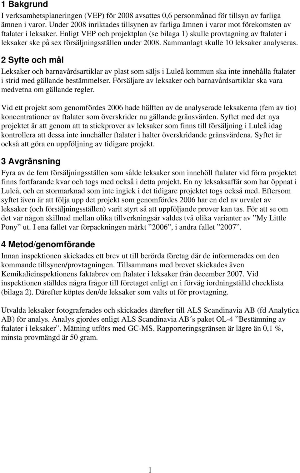 Enligt VEP och projektplan (se bilaga 1) skulle provtagning av ftalater i leksaker ske på sex försäljningsställen under 2008. Sammanlagt skulle 10 leksaker analyseras.