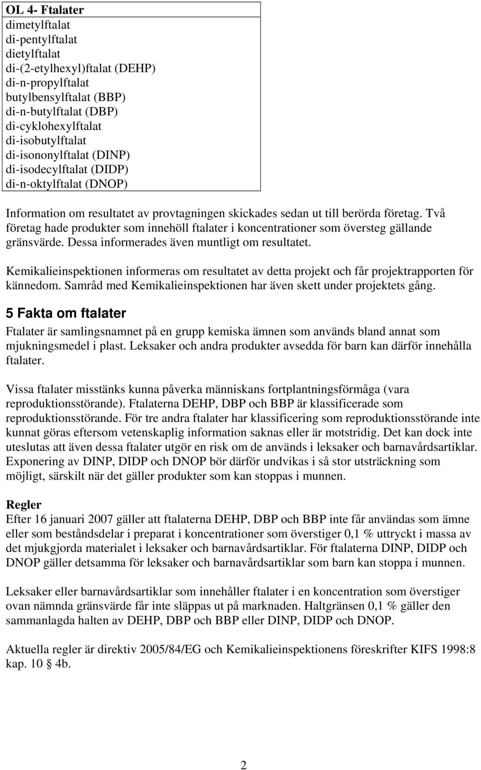 Två företag hade produkter som innehöll ftalater i koncentrationer som översteg gällande gränsvärde. Dessa informerades även muntligt om resultatet.