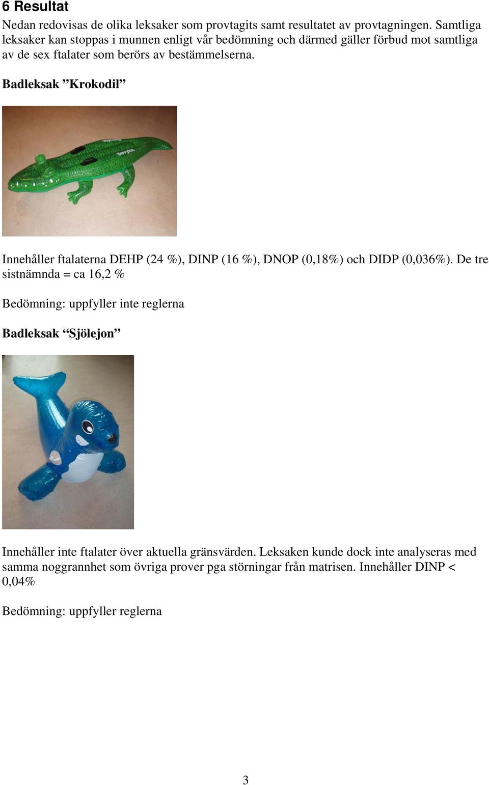 Badleksak Krokodil Innehåller ftalaterna DEHP (24 %), DINP (16 %), DNOP (0,18%) och DIDP (0,036%).