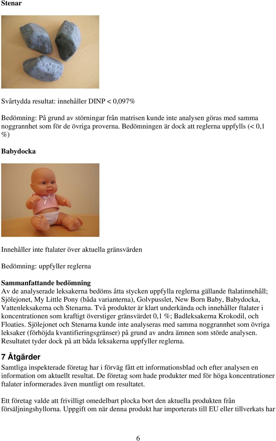 bedöms åtta stycken uppfylla reglerna gällande ftalatinnehåll; Sjölejonet, My Little Pony (båda varianterna), Golvpusslet, New Born Baby, Babydocka, Vattenleksakerna och Stenarna.