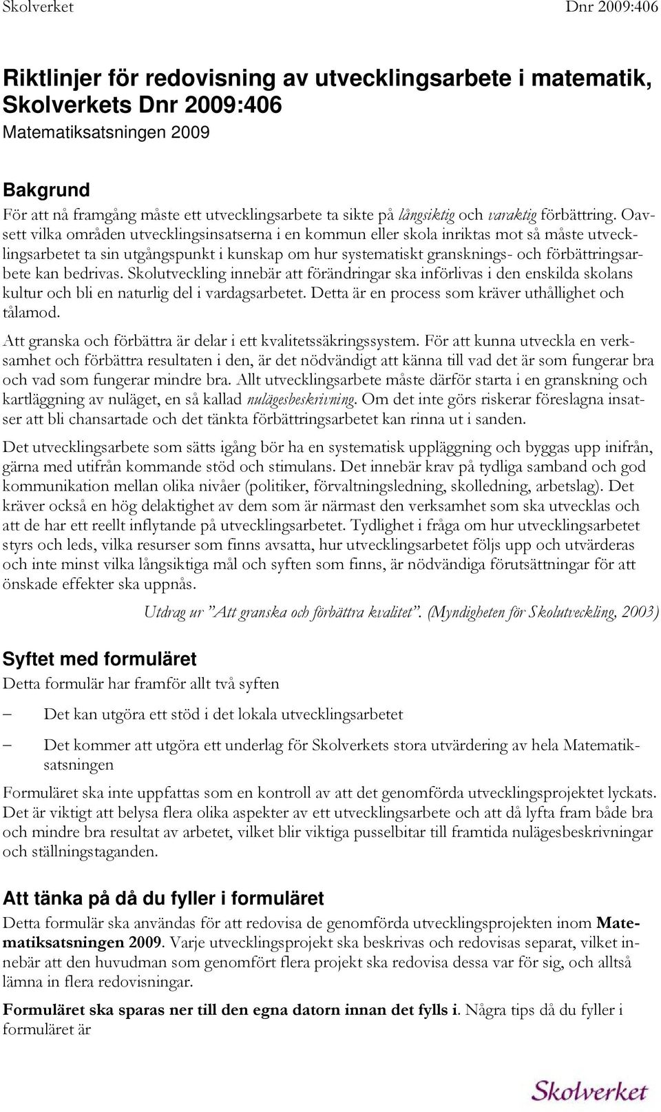 Oavsett vilka områden utvecklingsinsatserna i en kommun eller skola inriktas mot så måste utvecklingsarbetet ta sin utgångspunkt i kunskap om hur systematiskt gransknings- och förbättringsarbete kan