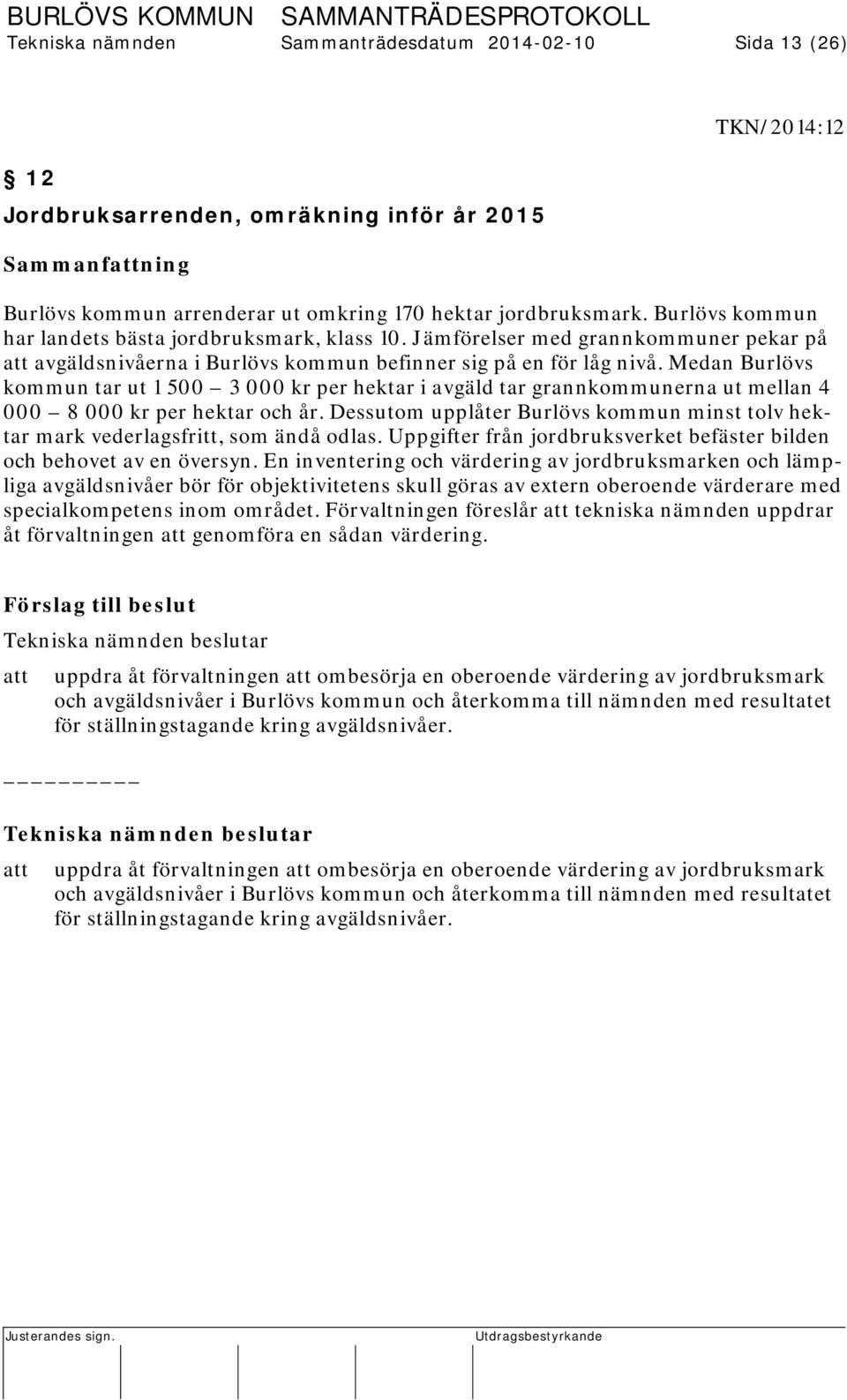 Medan Burlövs kommun tar ut 1 500 3 000 kr per hektar i avgäld tar grannkommunerna ut mellan 4 000 8 000 kr per hektar och år.