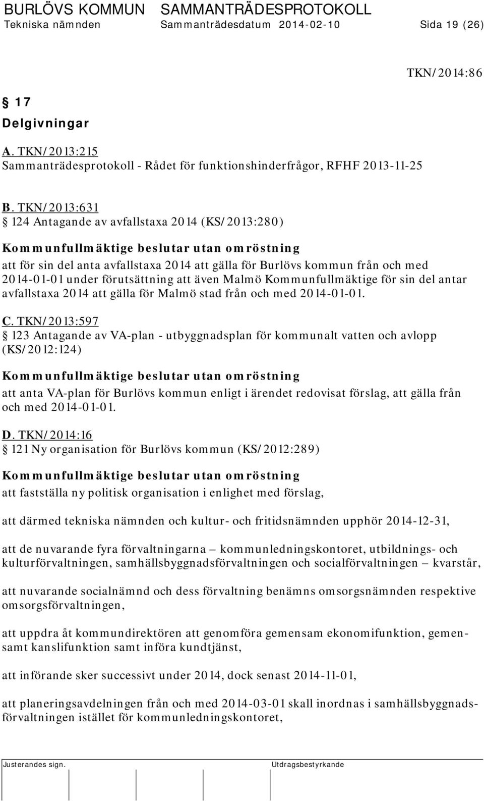 under förutsättning att även Malmö Kommunfullmäktige för sin del antar avfallstaxa 2014 att gälla för Malmö stad från och med 2014-01-01. C.