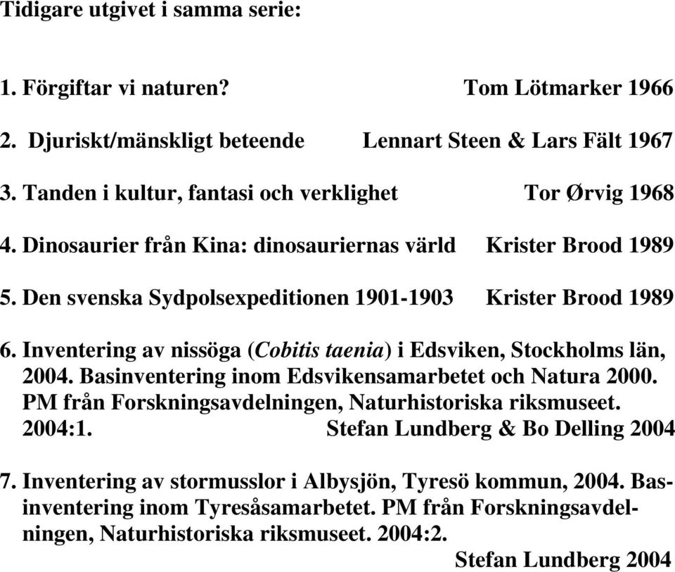 Inventering av nissöga (Cobitis taenia) i Edsviken, Stockholms län, 2004. Basinventering inom Edsvikensamarbetet och Natura 2000.