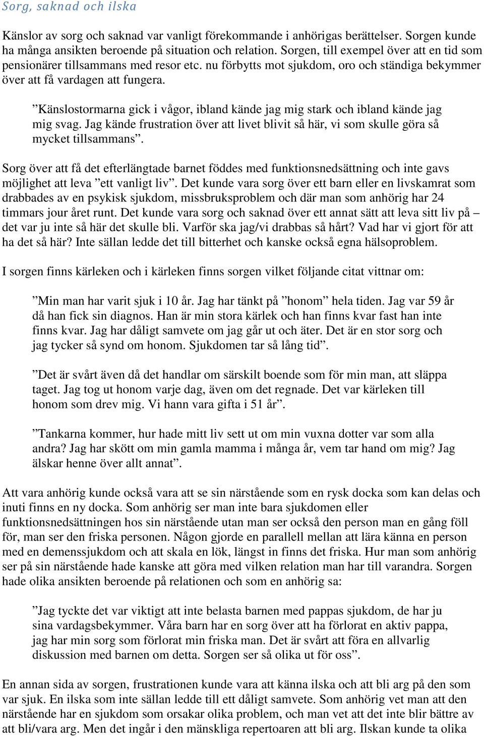 Känslostormarna gick i vågor, ibland kände jag mig stark och ibland kände jag mig svag. Jag kände frustration över att livet blivit så här, vi som skulle göra så mycket tillsammans.