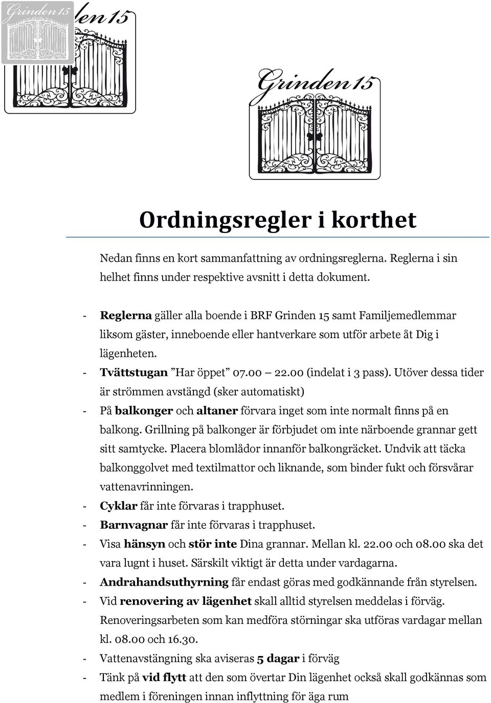 00 (indelat i 3 pass). Utöver dessa tider är strömmen avstängd (sker automatiskt) - På balkonger och altaner förvara inget som inte normalt finns på en balkong.