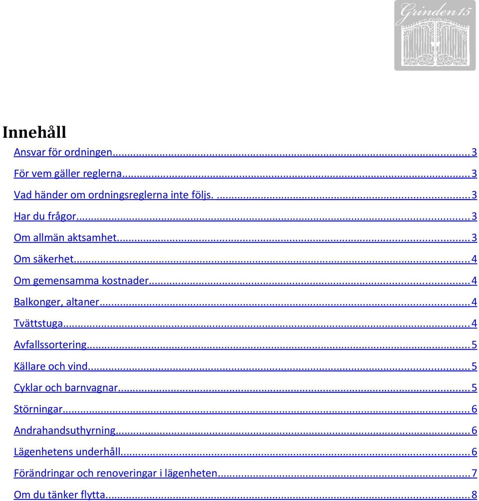 .. 4 Tvättstuga... 4 Avfallssortering... 5 Källare och vind... 5 Cyklar och barnvagnar... 5 Störningar.