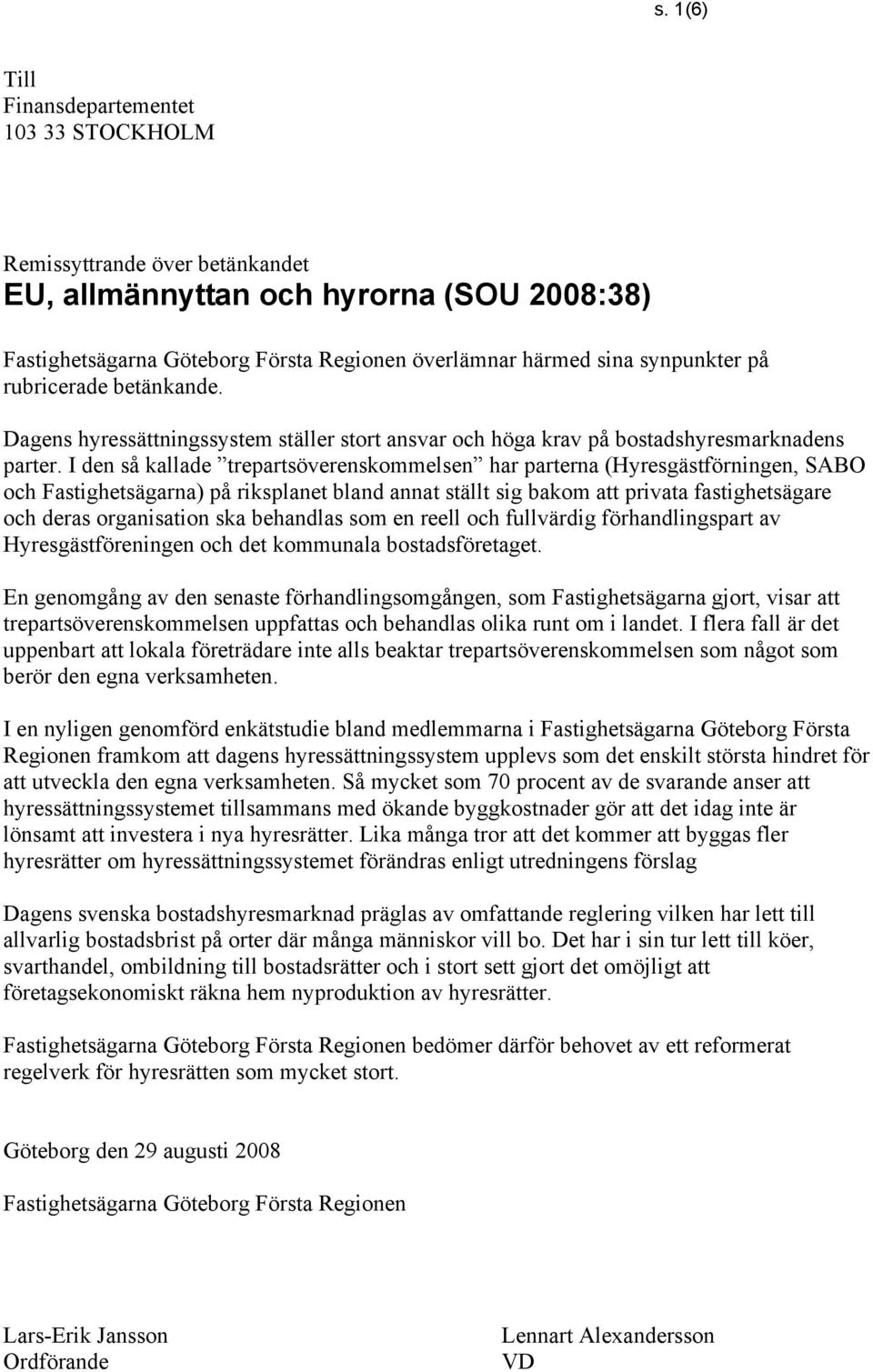 I den så kallade trepartsöverenskommelsen har parterna (Hyresgästförningen, SABO och Fastighetsägarna) på riksplanet bland annat ställt sig bakom att privata fastighetsägare och deras organisation