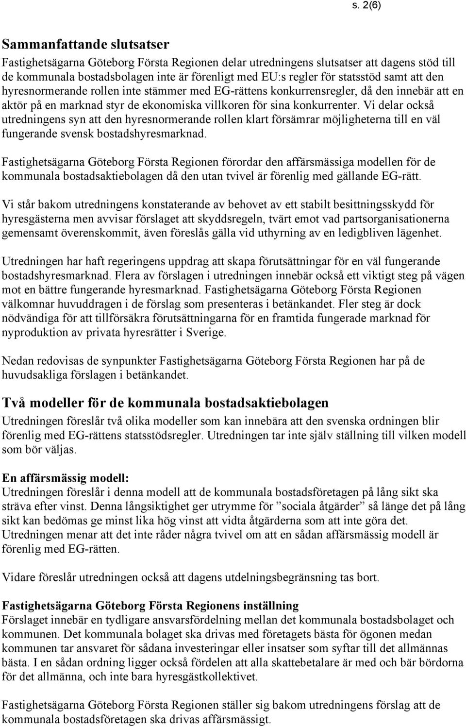 Vi delar också utredningens syn att den hyresnormerande rollen klart försämrar möjligheterna till en väl fungerande svensk bostadshyresmarknad.