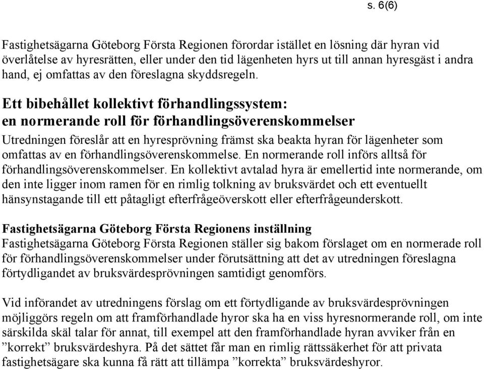 Ett bibehållet kollektivt förhandlingssystem: en normerande roll för förhandlingsöverenskommelser Utredningen föreslår att en hyresprövning främst ska beakta hyran för lägenheter som omfattas av en