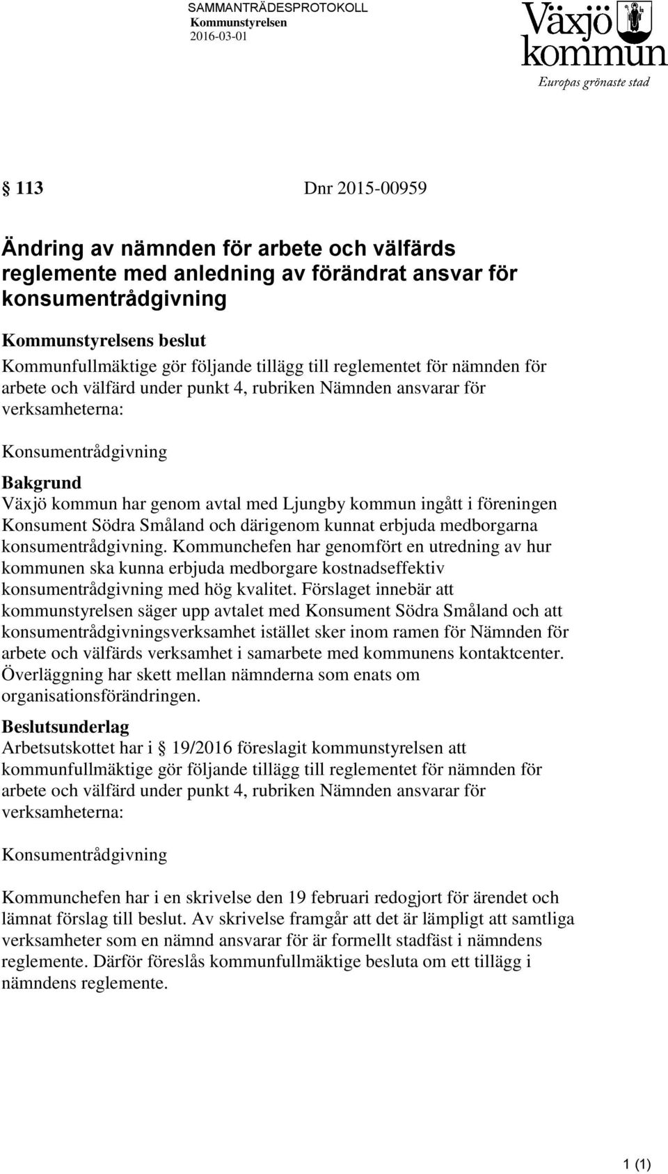 kommun har genom avtal med Ljungby kommun ingått i föreningen Konsument Södra Småland och därigenom kunnat erbjuda medborgarna konsumentrådgivning.