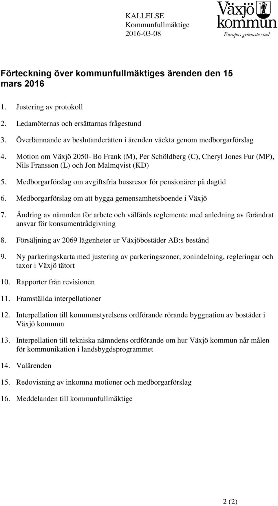 Medborgarförslag om avgiftsfria bussresor för pensionärer på dagtid 6. Medborgarförslag om att bygga gemensamhetsboende i Växjö 7.