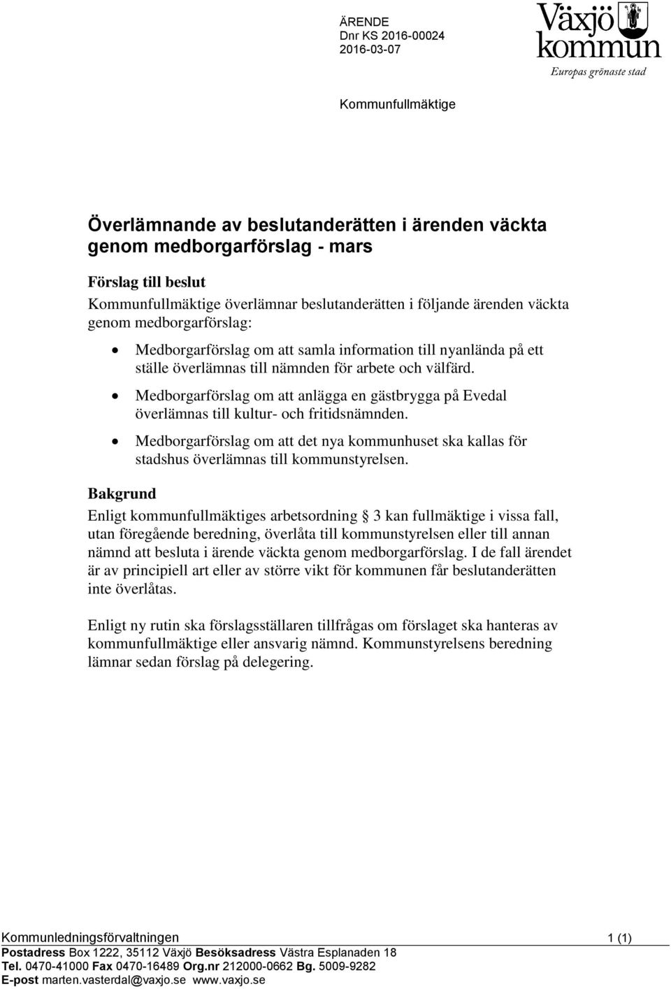 Medborgarförslag om att anlägga en gästbrygga på Evedal överlämnas till kultur- och fritidsnämnden. Medborgarförslag om att det nya kommunhuset ska kallas för stadshus överlämnas till kommunstyrelsen.