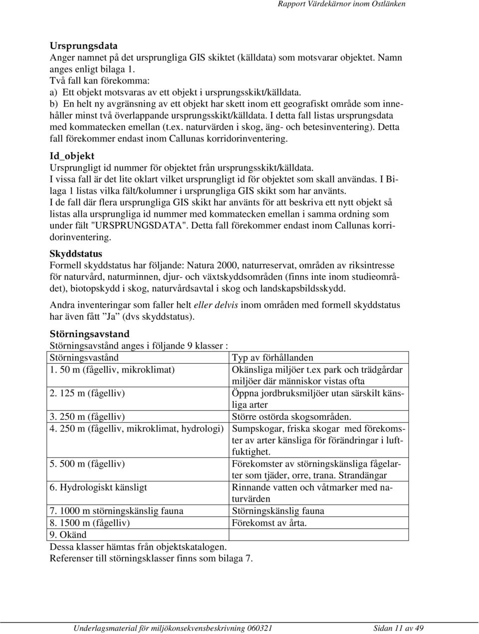 b) En helt ny avgränsning av ett objekt har skett inom ett geografiskt område som innehåller minst två överlappande ursprungsskikt/källdata.