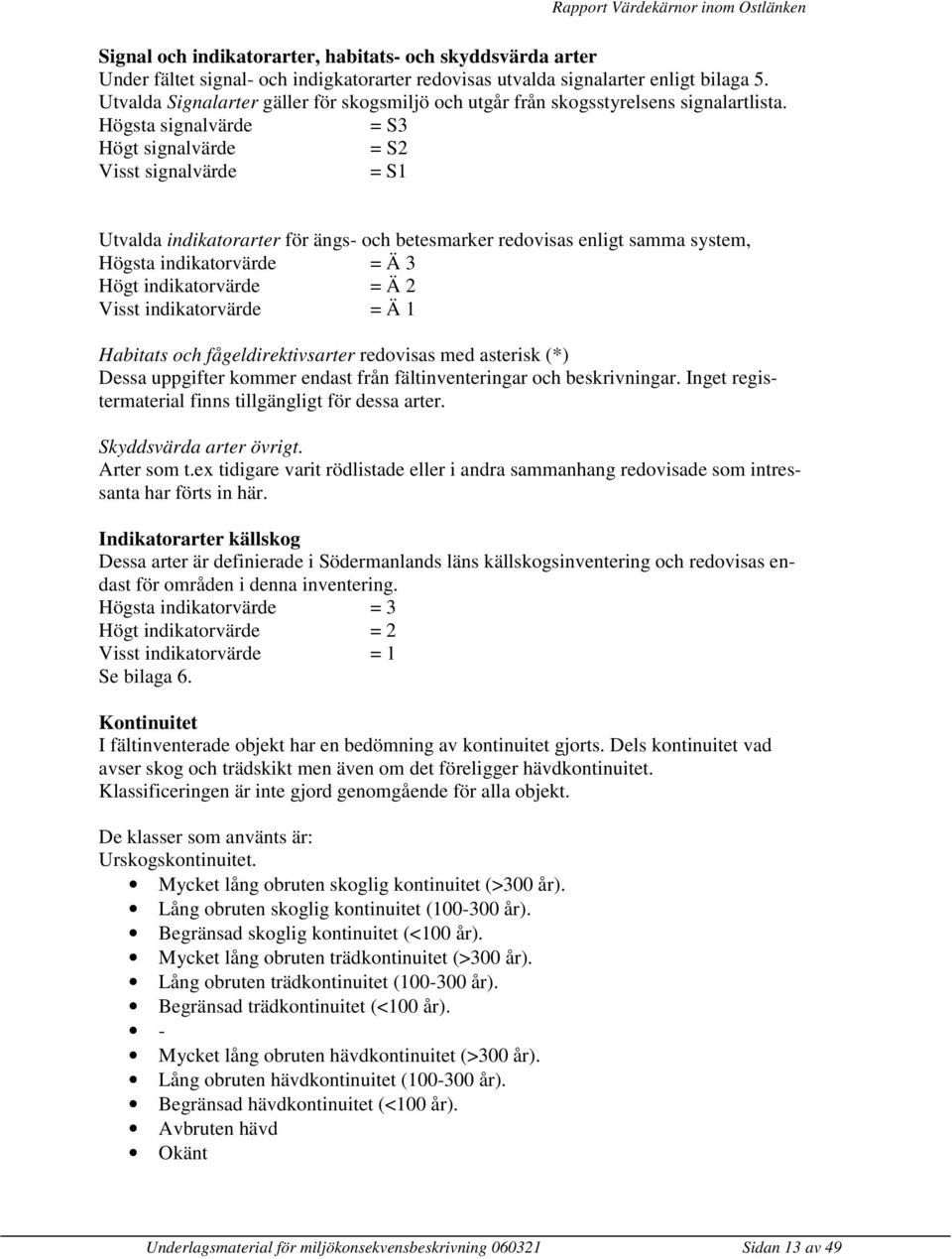 Högsta signalvärde = S3 Högt signalvärde = S2 Visst signalvärde = S1 Utvalda indikatorarter för ängs- och betesmarker redovisas enligt samma system, Högsta indikatorvärde = Ä 3 Högt indikatorvärde =