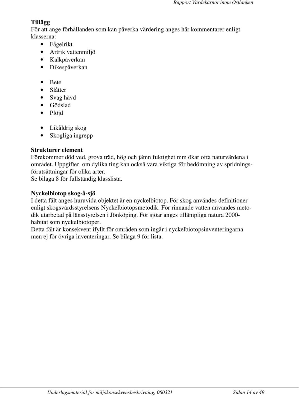 Uppgifter om dylika ting kan också vara viktiga för bedömning av spridningsförutsättningar för olika arter. Se bilaga 8 för fullständig klasslista.